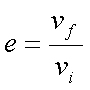 e = -vf / vi, where vi is initial velocity and vf is final velocity
